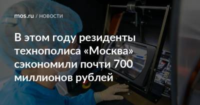 Владимир Ефимов - В этом году резиденты технополиса «Москва» сэкономили почти 700 миллионов рублей - mos.ru - Москва