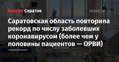 Саратовская область повторила рекорд по числу заболевших коронавирусом (более чем у половины пациентов — ОРВИ) - nversia.ru - Саратовская обл. - Саратов