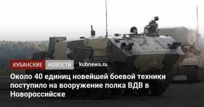 Около 40 единиц новейшей боевой техники поступило на вооружение полка ВДВ в Новороссийске - kubnews.ru - Новороссийск