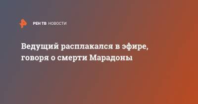 Диего Марадон - Аргентина - Ведущий расплакался в эфире, говоря о смерти Марадоны - ren.tv