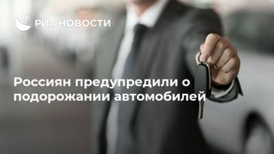 Сергей Целиков - Россиян предупредили о подорожании автомобилей - ria.ru - Москва - Россия