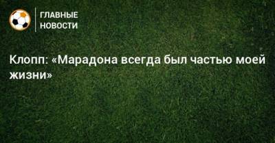 Юрген Клопп - Диего Марадон - Клопп: «Марадона всегда был частью моей жизни» - bombardir.ru - Аргентина
