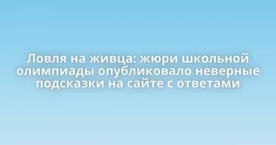 Ловля на живца: жюри школьной олимпиады опубликовало неверные подсказки на сайте с ответами - skuke.net - Интересно