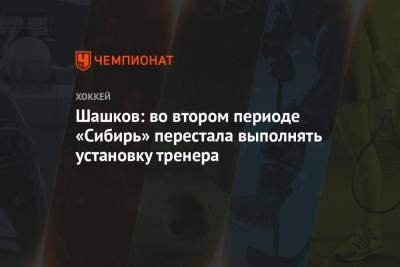 Шашков: во втором периоде «Сибирь» перестала выполнять установку тренера - championat.com - Сочи - Рига