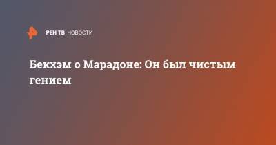 Дэвид Бекхэм - Диего Марадон - Бекхэм о Марадоне: Он был чистым гением - ren.tv - Аргентина