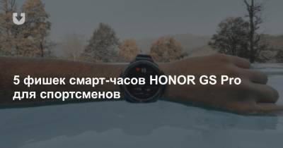 Honor - 5 фишек смарт-часов HONOR GS Pro для спортсменов - news.tut.by - Белоруссия