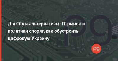 Егор Чернев - Дія City и альтернативы: IT-рынок и политики спорят, как обустроить цифровую Украину - thepage.ua - Украина - city Дія