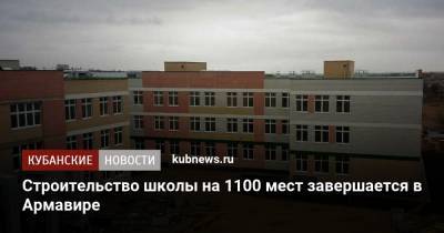 Строительство школы на 1100 мест завершается в Армавире - kubnews.ru - Краснодарский край