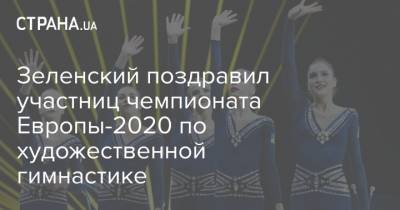 Владимир Зеленский - Зеленский поздравил участниц чемпионата Европы-2020 по художественной гимнастике - strana.ua - Киев