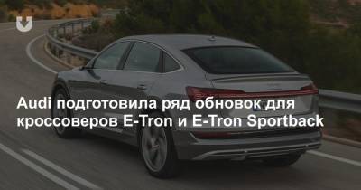 Audi подготовила ряд обновок для кроссоверов E-Tron и E-Tron Sportback - news.tut.by