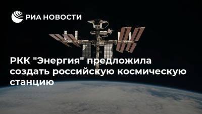 РКК "Энергия" предложила создать российскую космическую станцию - ria.ru - Москва - Россия