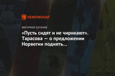 Татьяна Тарасова - «Пусть сидят и не чирикают». Тарасова — о предложении Норвегии поднять возрастной ценз - championat.com - Норвегия