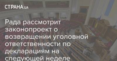 Федор Вениславский - Рада рассмотрит законопроект о возвращении уголовной ответственности по декларациям на следующей неделе - strana.ua - Украина