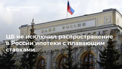 ЦБ не исключил распространение в России ипотеки с плавающим ставками - realty.ria.ru - Москва - Россия