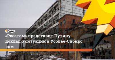 Владимир Путин - Глеб Никитин - «Росатом» представит Путину доклад оситуации вУсолье-Сибирском - ridus.ru - Россия - Иркутская обл. - Нижегородская обл. - Саров - с. Минобороны - Усолье-Сибирское