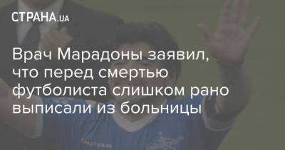 Диего Марадон - Врач Марадоны заявил, что перед смертью футболиста слишком рано выписали из больницы - strana.ua - Аргентина