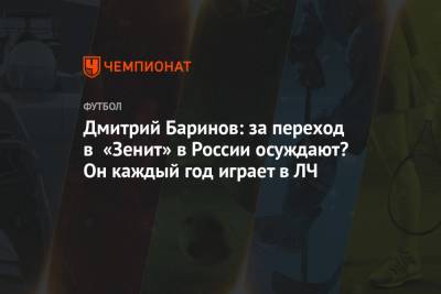 Дмитрий Баринов - Дмитрий Баринов: за переход в «Зенит» в России осуждают? Он каждый год играет в ЛЧ - championat.com - Москва - Россия