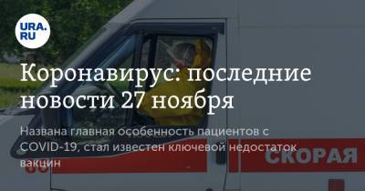 Коронавирус: последние новости 27 ноября. Названа главная особенность пациентов с COVID-19, стал известен ключевой недостаток вакцин - ura.news - Россия - Китай - США - Бразилия - Индия - Ухань