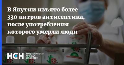 В Якутии изъято более 330 литров антисептика, после употребления которого умерли люди - nsn.fm - респ. Саха