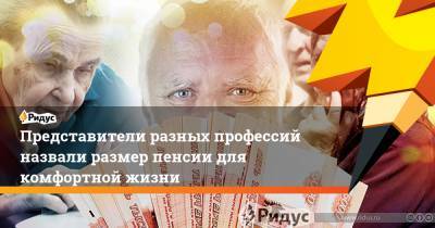 Антон Любич - Представители разных профессий назвали размер пенсии для комфортной жизни - ridus.ru - Россия