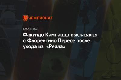 Флорентино Перес - Факундо Кампаццо высказался о Флорентино Пересе после ухода из «Реала» - championat.com - Мадрид