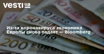 Из-за коронавируса экономика Европы снова падает — Вloomberg - vesti.ua - США - Украина - Италия - Германия - Франция - Испания - Канада - Европа