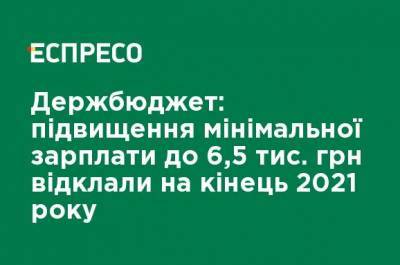 Госбюджет: повышение минимальной зарплаты до 6,5 тыс. грн отложили на конец 2021 года - ru.espreso.tv - Украина