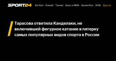 Тина Канделаки - Татьяна Тарасова - Тарасова ответила Канделаки, не включившей фигурное катание в пятерку самых популярных видов спорта в России - sport24.ru - Россия