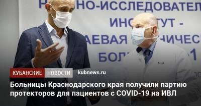 Больницы Краснодарского края получили партию протекторов для пациентов с COVID-19 на ИВЛ - kubnews.ru - Краснодарский край