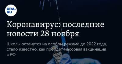 Коронавирус: последние новости 28 ноября. Школы останутся на особом режиме до 2022 года, стало известно, как пройдет массовая вакцинация в РФ - ura.news - Россия - Китай - США - Бразилия - Индия - Ухань