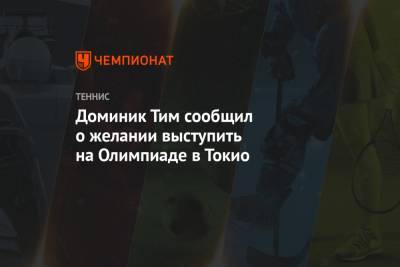 Тим Доминик - Доминик Тим сообщил о желании выступить на Олимпиаде в Токио - championat.com - Австрия - Токио