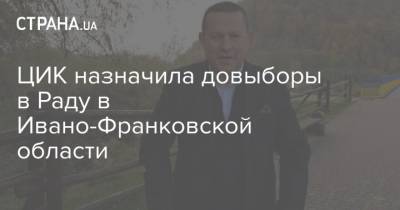 ЦИК назначила довыборы в Раду в Ивано-Франковской области - strana.ua - Украина - Ивано-Франковская обл.