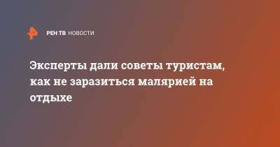 Эксперты дали советы туристам, как не заразиться малярией на отдыхе - ren.tv - Россия - Англия - Турция - Ижевск - Танзания