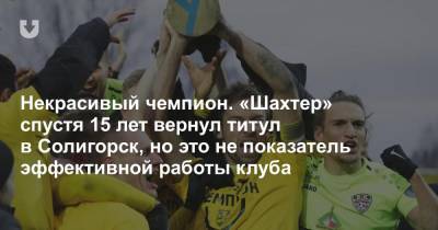 Некрасивый чемпион. «Шахтер» спустя 15 лет вернул титул в Солигорск, но это не показатель эффективной работы клуба - news.tut.by - Белоруссия - Солигорск