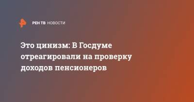 Николай Коломейцев - Это цинизм: В Госдуме отреагировали на проверку доходов пенсионеров - ren.tv - Москва