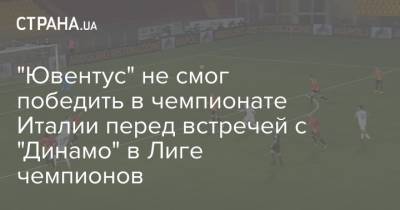 Сергей Ребров - "Ювентус" не смог победить в чемпионате Италии перед встречей с "Динамо" в Лиге чемпионов - strana.ua - Киев - Италия