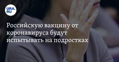 Ринат Максютов - Александр Рыжиков - Российскую вакцину от коронавируса будут испытывать на подростках - ura.news