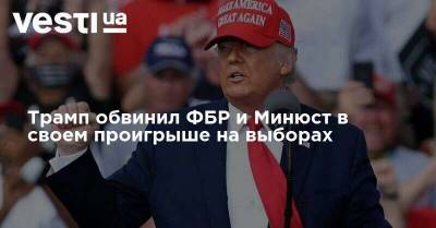 Дональд Трамп - Джо Байден - Трамп обвинил ФБР и Минюст в своем проигрыше на выборах - vesti.ua - США