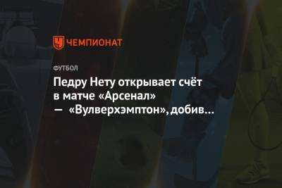 Давид Луис - Адам Траоре - Педру Нету открывает счёт в матче «Арсенал» — «Вулверхэмптон», добив мяч в пустые ворота - championat.com - Лондон