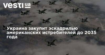 Сергей Дроздов - Украина закупит эскадрилью американских истребителей до 2035 года - vesti.ua - США - Украина