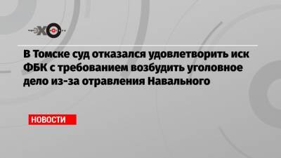 Алексей Навальный - Иван Жданов - В Томске суд отказался удовлетворить иск ФБК с требованием возбудить уголовное дело из-за отравления Навального - echo.msk.ru - Томск