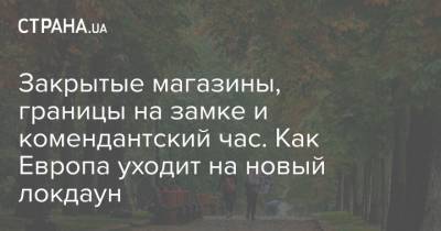 Закрытые магазины, границы на замке и комендантский час. Как Европа уходит на новый локдаун - strana.ua - Бельгия - Германия - Франция - Чехия - Ирландия - Европа