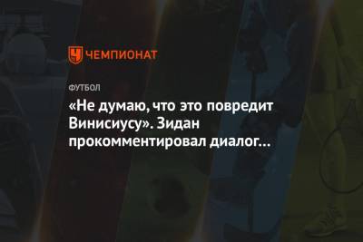 Зинедин Зидан - Карим Бензема - «Не думаю, что это повредит Винисиусу». Зидан прокомментировал диалог Бензема и Менди - championat.com - Мадрид