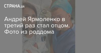 Андрей Ярмоленко - Андрей Ярмоленко в третий раз стал отцом. Фото из роддома - strana.ua - Украина - Англия