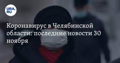 Коронавирус в Челябинской области: последние новости 30 ноября. Заражения прирастают скачками, смертность растет, а депутат устроил загородную вечеринку в центре Челябинска - ura.news - Россия - Китай - Челябинская обл. - Челябинск - Ухань