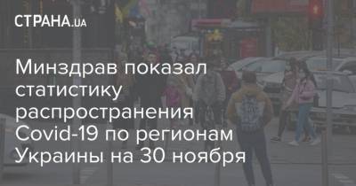 Максим Степанов - Минздрав показал статистику распространения Covid-19 по регионам Украины на 30 ноября - strana.ua - Украина - Киев