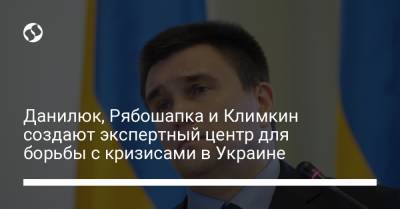 Павел Климкин - Александр Данилюк - Руслан Рябошапка - Данилюк, Рябошапка и Климкин создают экспертный центр для борьбы с кризисами в Украине - liga.net - Украина