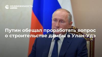 Владимир Путин - Алексей Цыденов - Путин обещал проработать вопрос о строительстве дамбы в Улан-Удэ - realty.ria.ru - Москва - Россия - Улан-Удэ - респ.Бурятия - Строительство