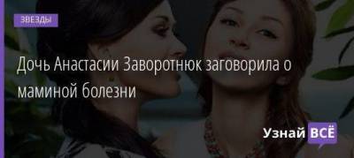 Жанна Фриске - Анастасия Заворотнюк - Анна Заворотнюк - Дочь Анастасии Заворотнюк заговорила о маминой болезни - skuke.net