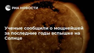 Ученые сообщили о мощнейшей за последние годы вспышке на Солнце - ria.ru - Москва - Россия
